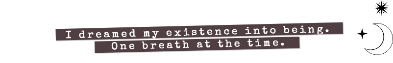 ilustrative quote i dreamed my existence into being. one breath at the time.